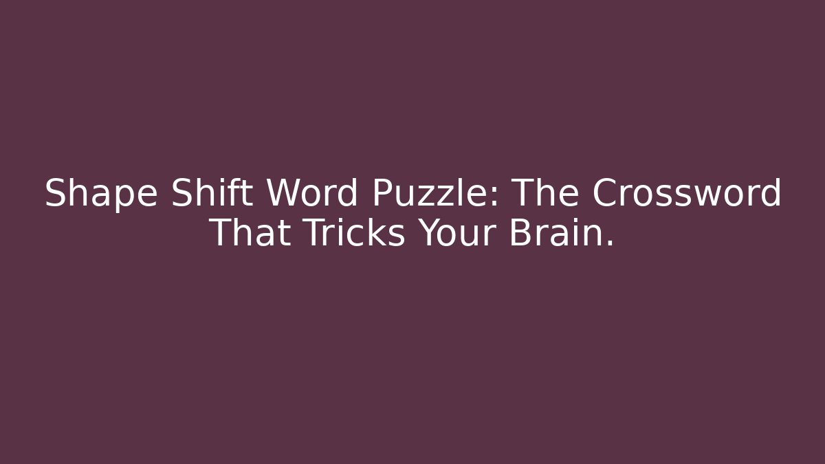 Shape Shift Word Puzzle: The Crossword That Tricks Your Brain.