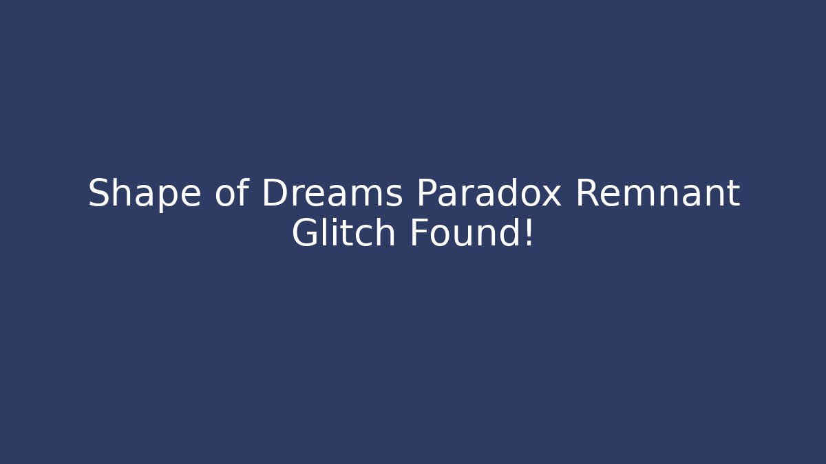 Shape of Dreams Paradox Remnant Glitch Found!