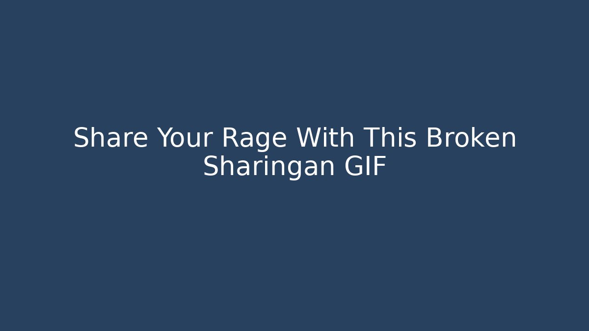 Share Your Rage With This Broken Sharingan GIF