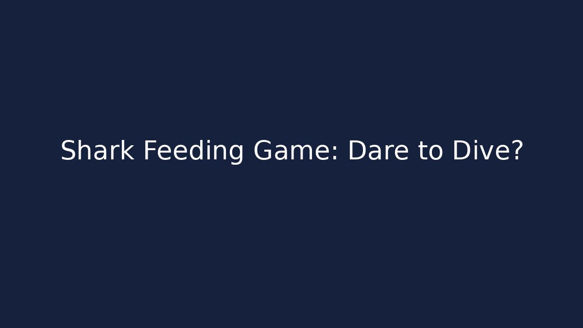 Shark Feeding Game: Dare to Dive?
