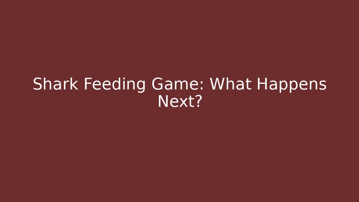 Shark Feeding Game: What Happens Next?