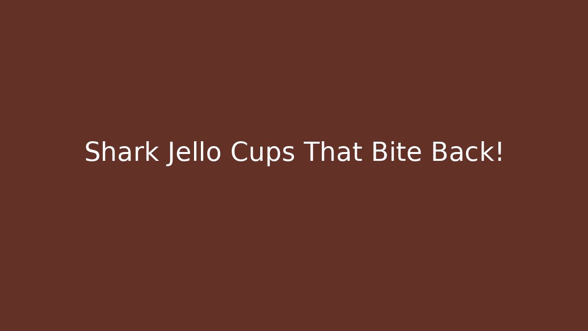 Shark Jello Cups That Bite Back!