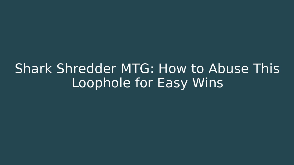 Shark Shredder MTG: How to Abuse This Loophole for Easy Wins
