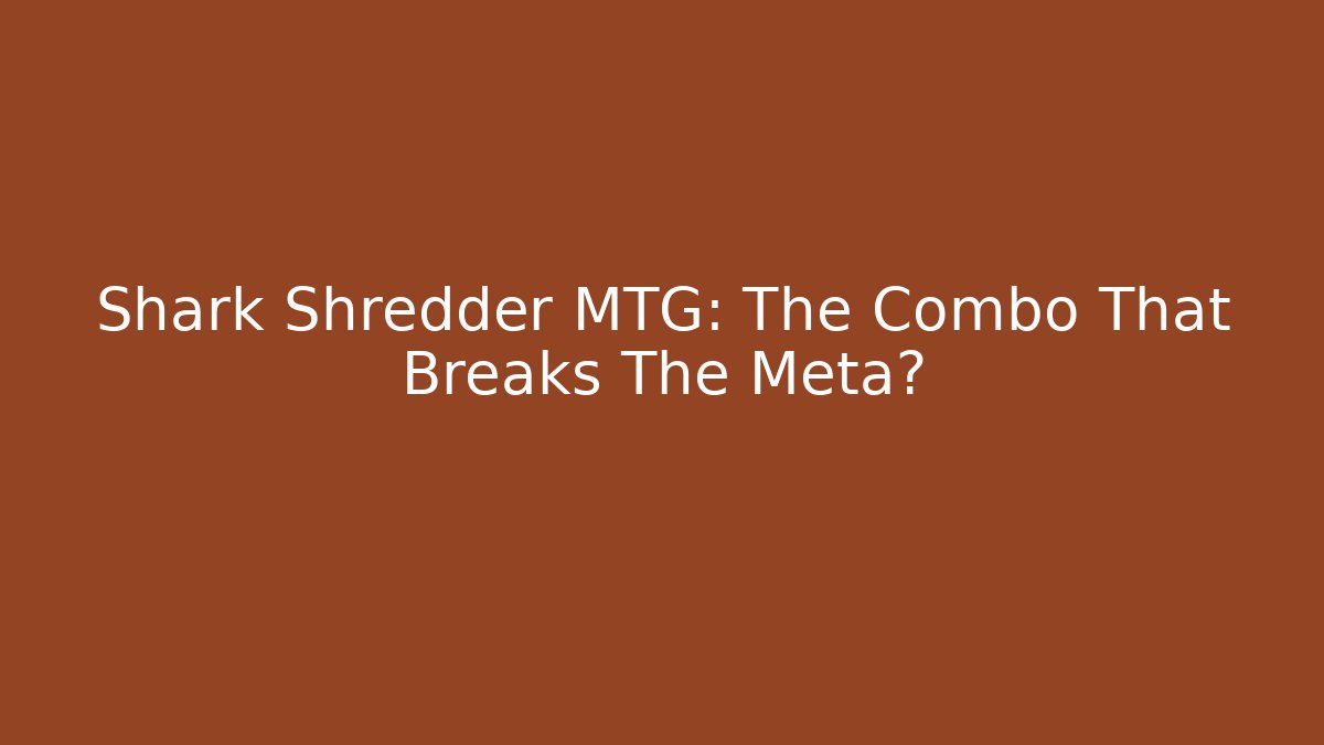Shark Shredder MTG: The Combo That Breaks The Meta? - Método de Aprovação
