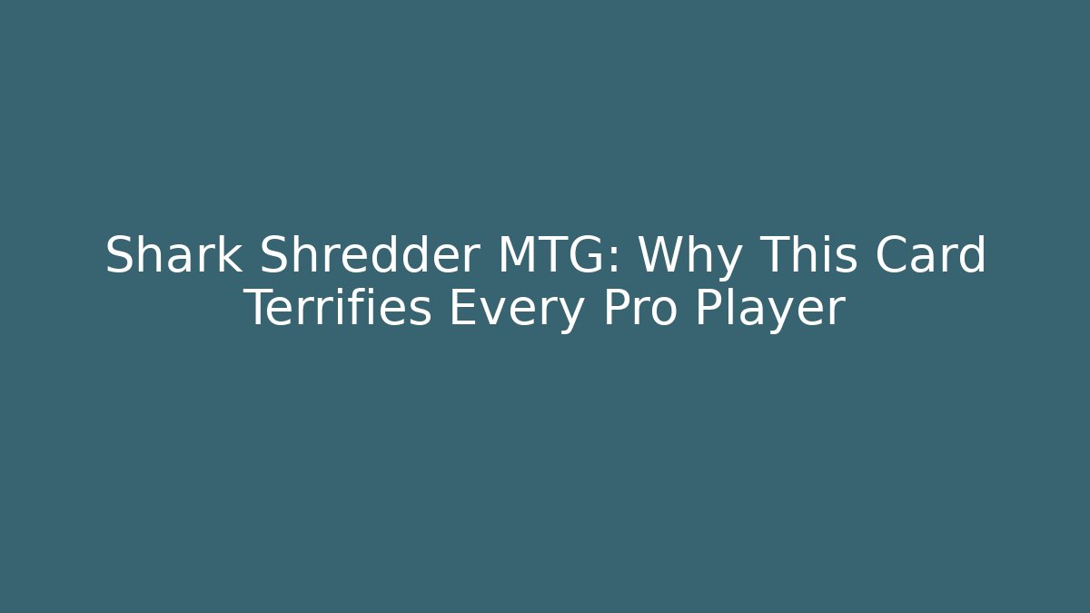 Shark Shredder MTG: Why This Card Terrifies Every Pro Player