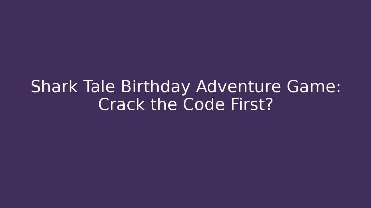 Shark Tale Birthday Adventure Game: Crack the Code First?