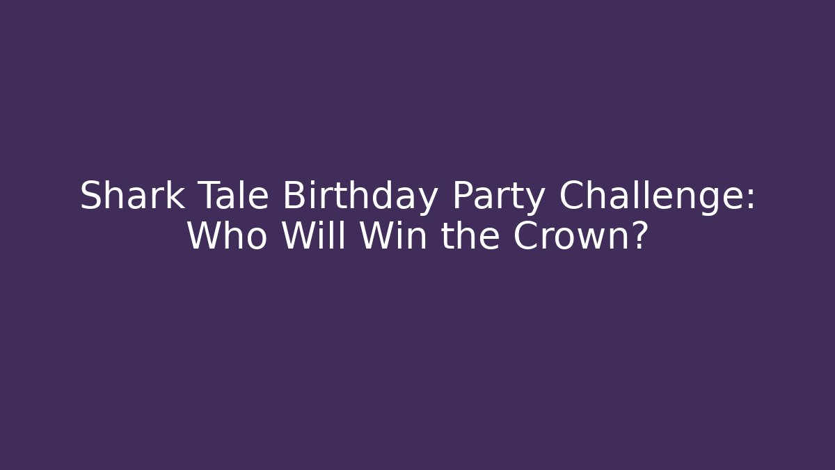 Shark Tale Birthday Party Challenge: Who Will Win the Crown?