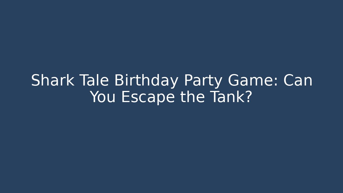 Shark Tale Birthday Party Game: Can You Escape the Tank?