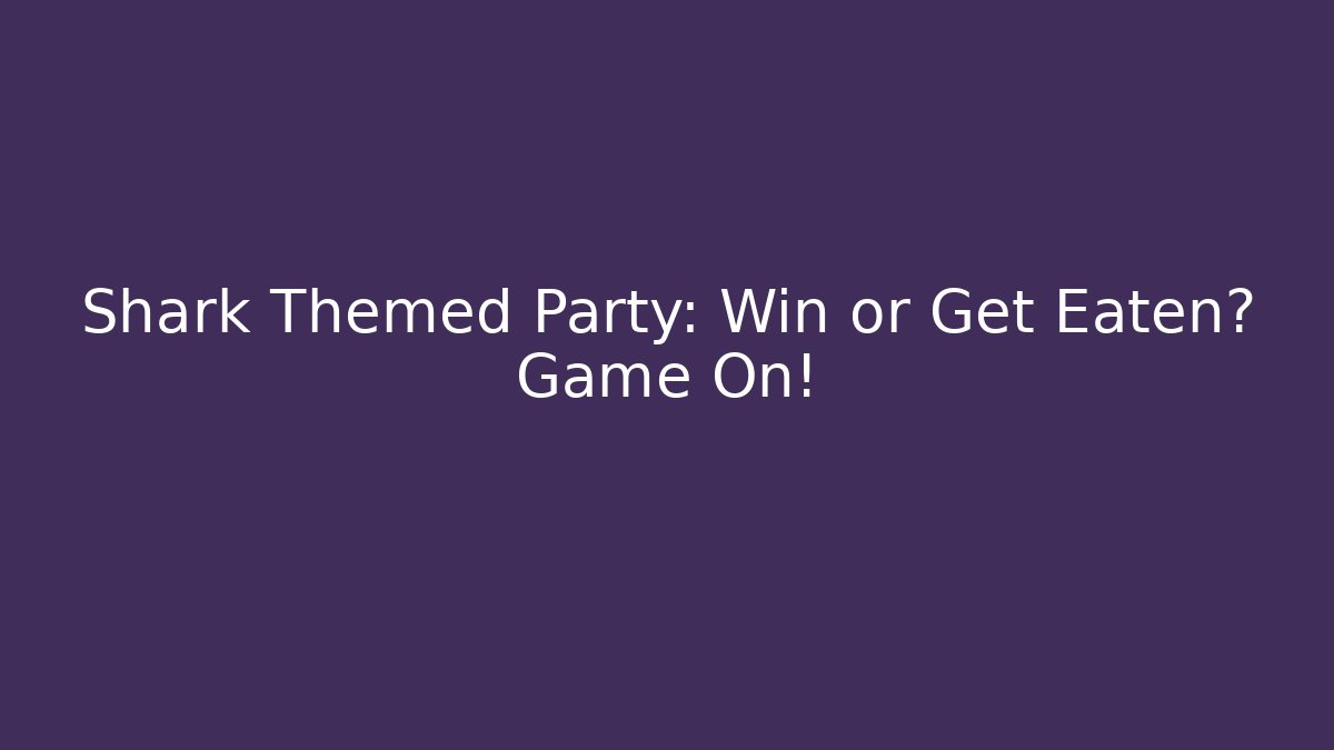 Shark Themed Party: Win or Get Eaten? Game On!
