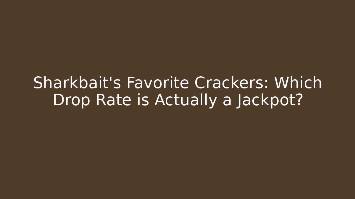 Sharkbait's Favorite Crackers: Which Drop Rate is Actually a Jackpot? - Método de Aprovação
