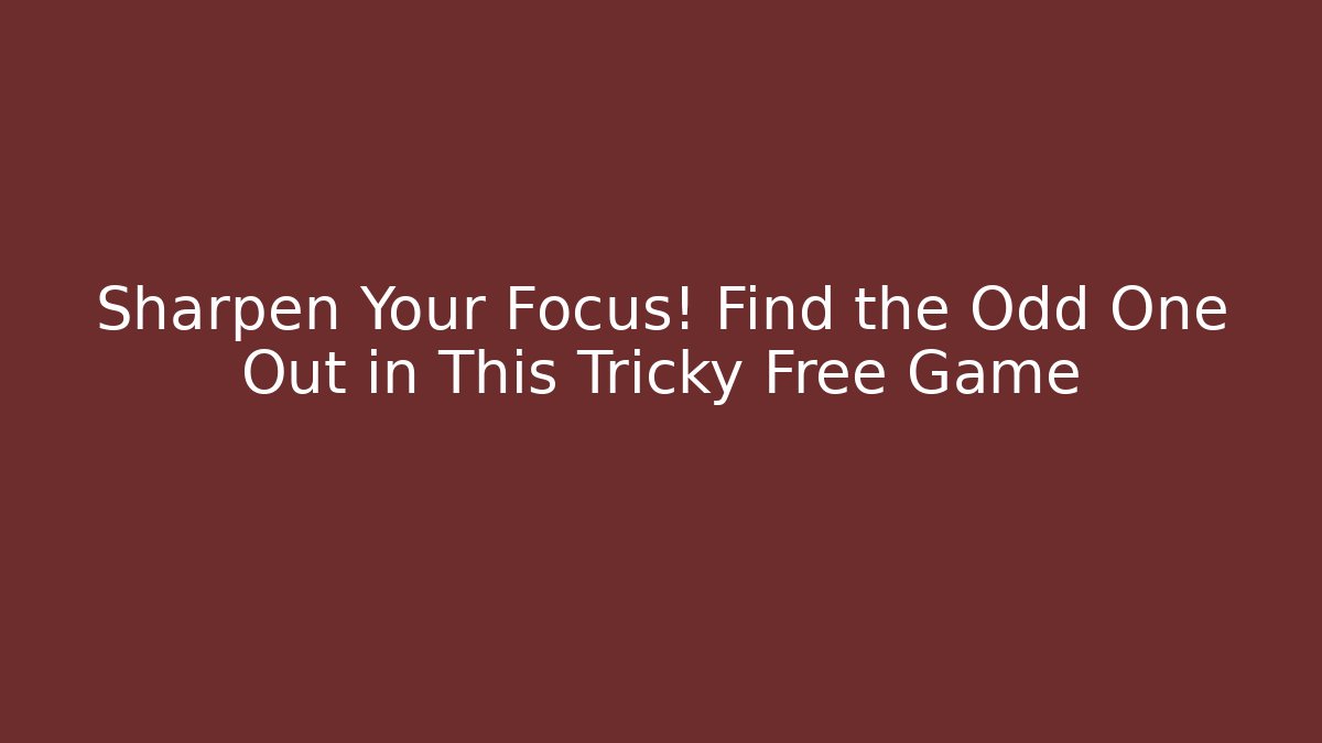 Sharpen Your Focus! Find the Odd One Out in This Tricky Free Game