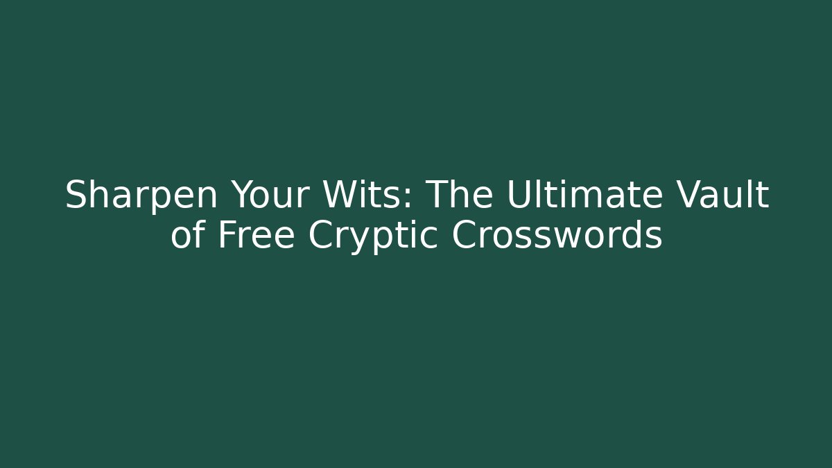 Sharpen Your Wits: The Ultimate Vault of Free Cryptic Crosswords