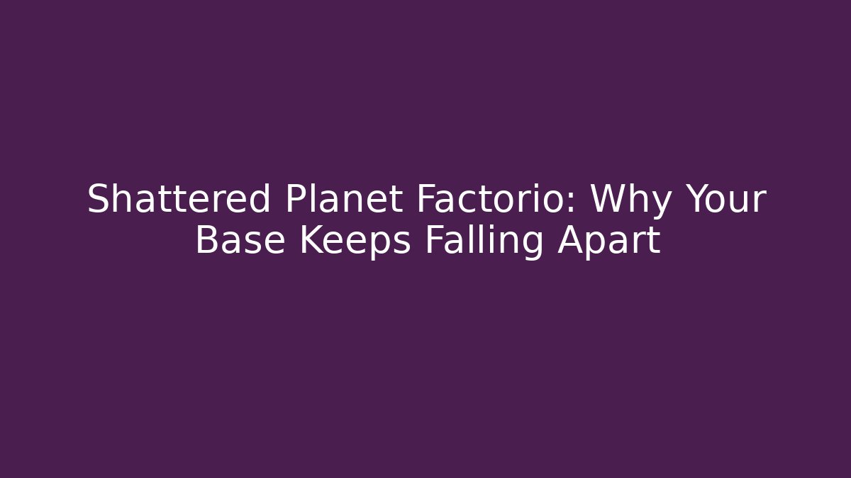 Shattered Planet Factorio: Why Your Base Keeps Falling Apart