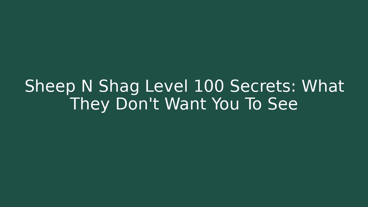 Sheep N Shag Level 100 Secrets: What They Don't Want You To See