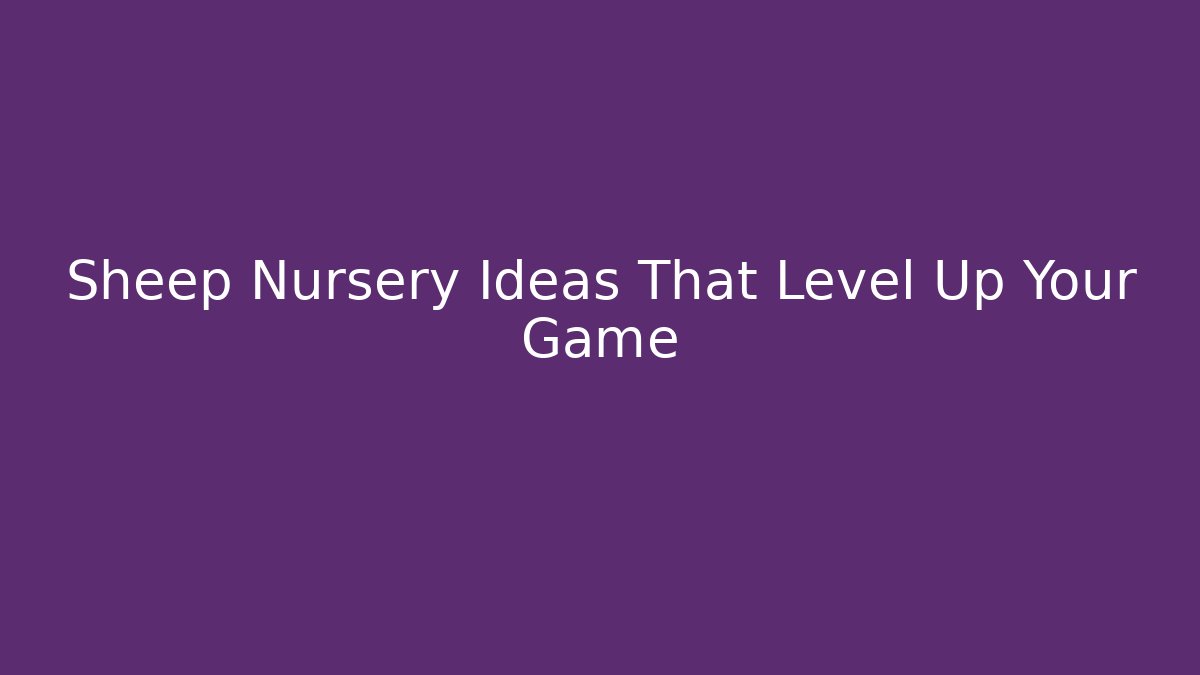 Sheep Nursery Ideas That Level Up Your Game