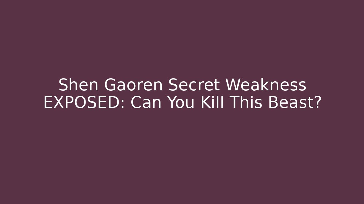 Shen Gaoren Secret Weakness EXPOSED: Can You Kill This Beast? - Método de Aprovação
