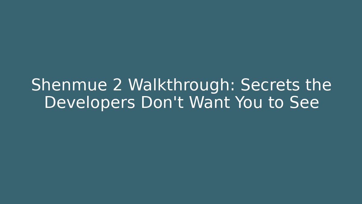 Shenmue 2 Walkthrough: Secrets the Developers Don't Want You to See