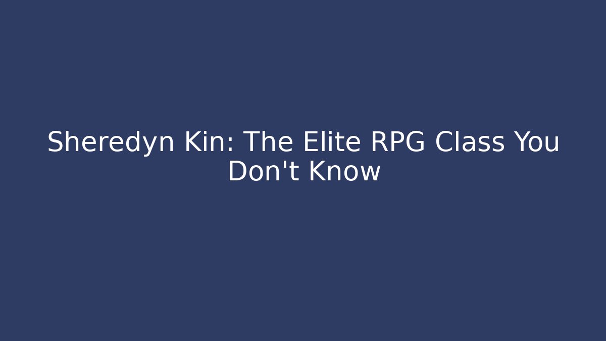 Sheredyn Kin: The Elite RPG Class You Don't Know