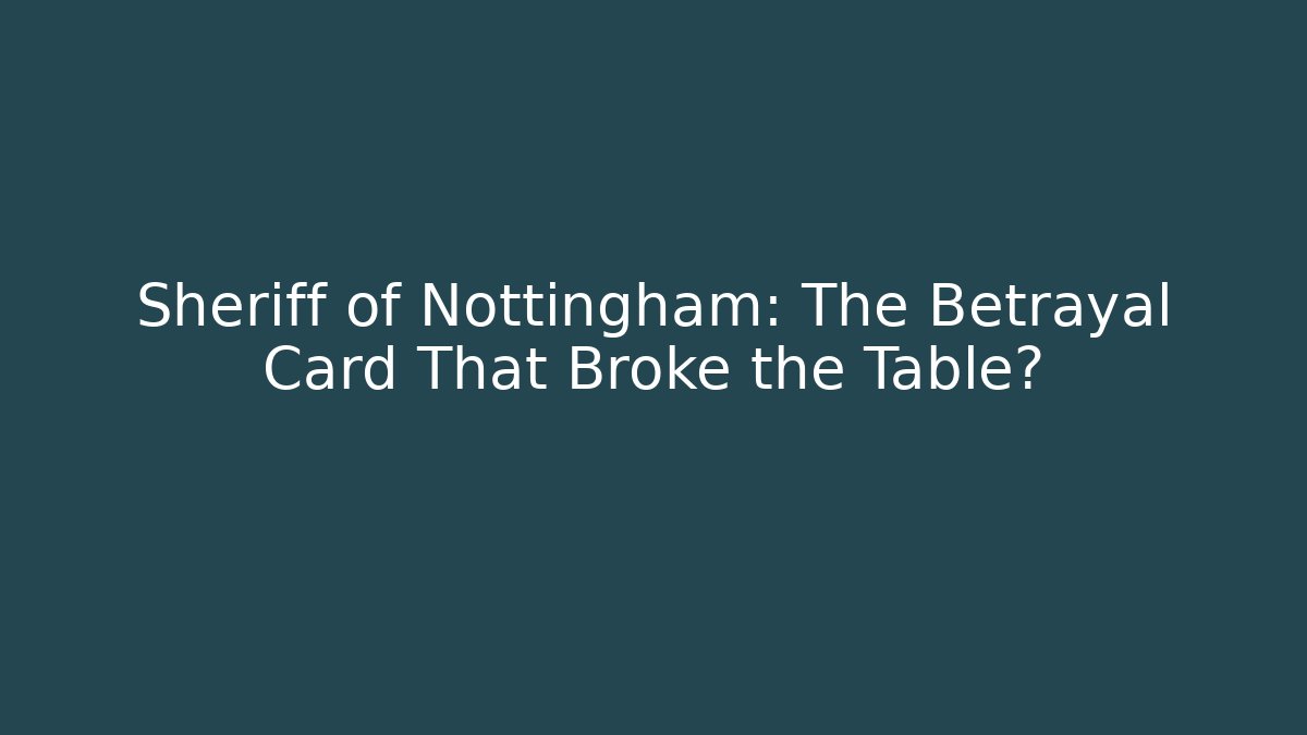 Sheriff of Nottingham: The Betrayal Card That Broke the Table?