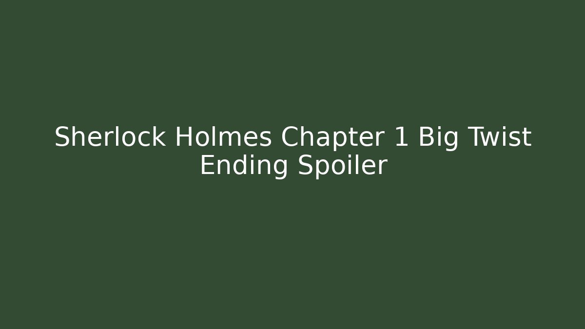 Sherlock Holmes Chapter 1 Big Twist Ending Spoiler