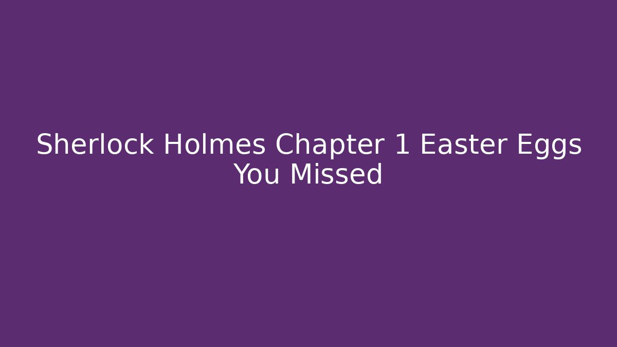 Sherlock Holmes Chapter 1 Easter Eggs You Missed - Método de Aprovação