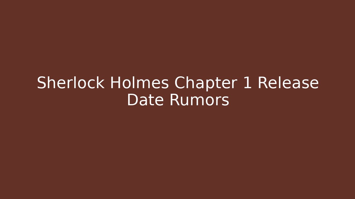 Sherlock Holmes Chapter 1 Release Date Rumors