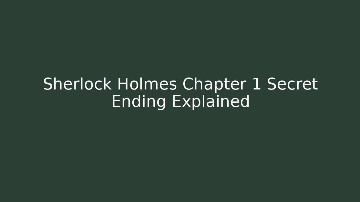 Sherlock Holmes Chapter 1 Secret Ending Explained