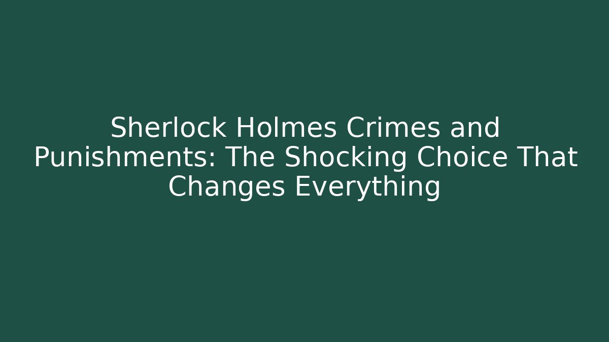 Sherlock Holmes Crimes and Punishments: The Shocking Choice That Changes Everything