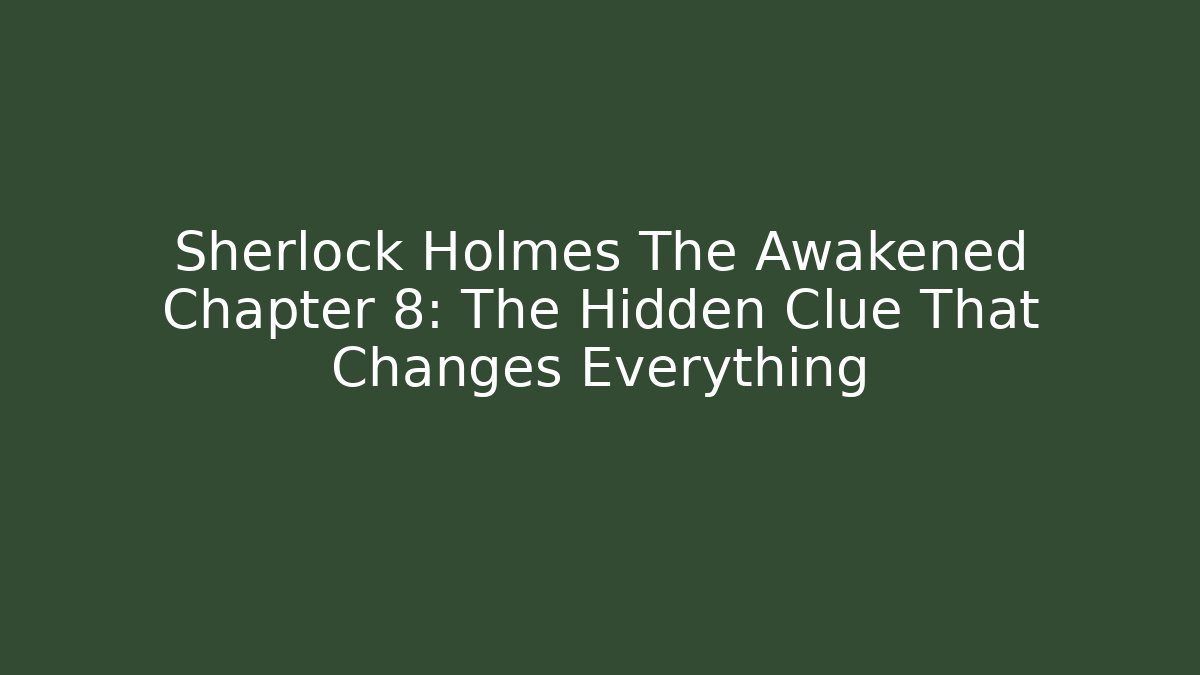 Sherlock Holmes The Awakened Chapter 8: The Hidden Clue That Changes Everything