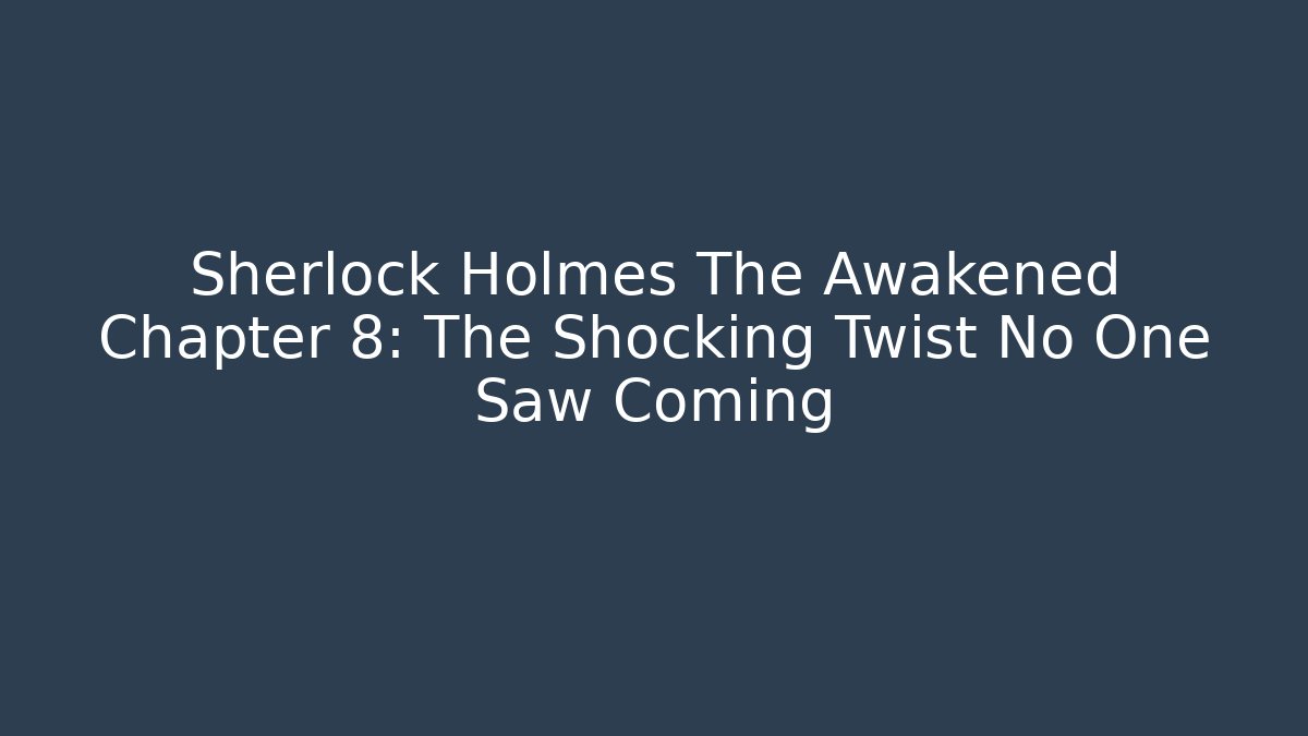 Sherlock Holmes The Awakened Chapter 8: The Shocking Twist No One Saw Coming