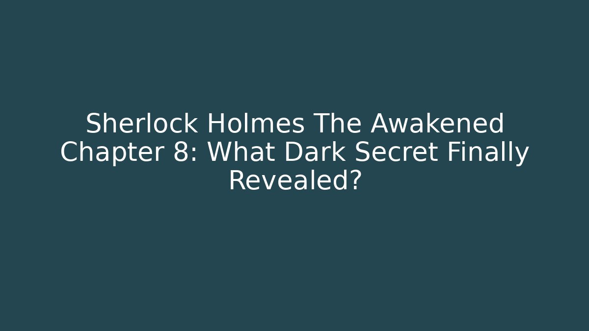 Sherlock Holmes The Awakened Chapter 8: What Dark Secret Finally Revealed?