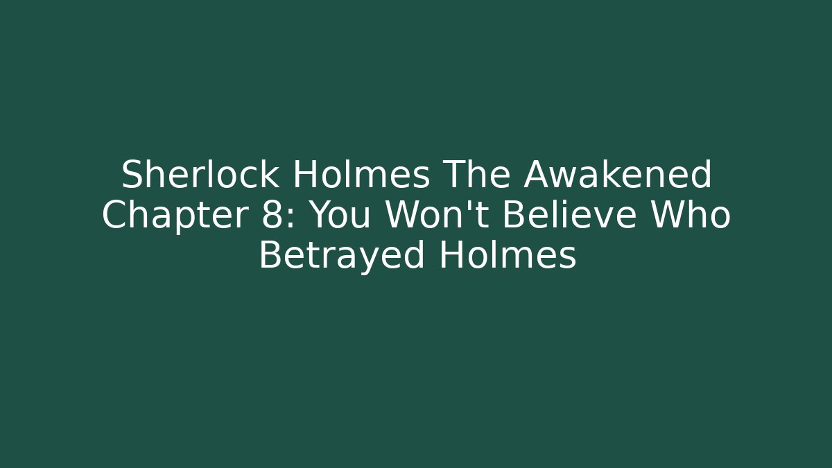 Sherlock Holmes The Awakened Chapter 8: You Won't Believe Who Betrayed Holmes - Método de Aprovação