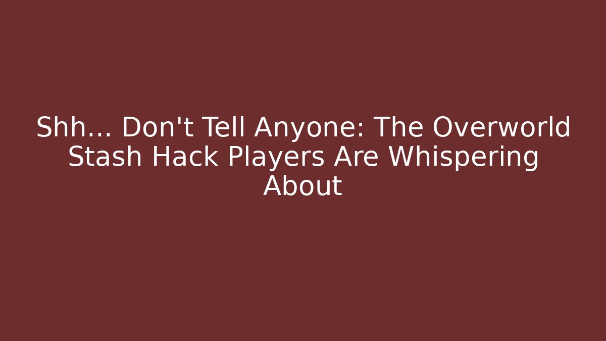 Shh... Don't Tell Anyone: The Overworld Stash Hack Players Are Whispering About