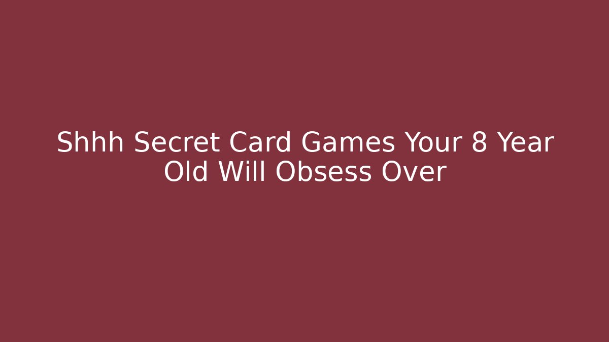 Shhh Secret Card Games Your 8 Year Old Will Obsess Over