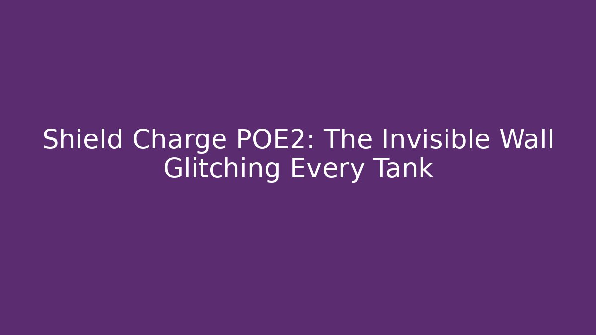 Shield Charge POE2: The Invisible Wall Glitching Every Tank