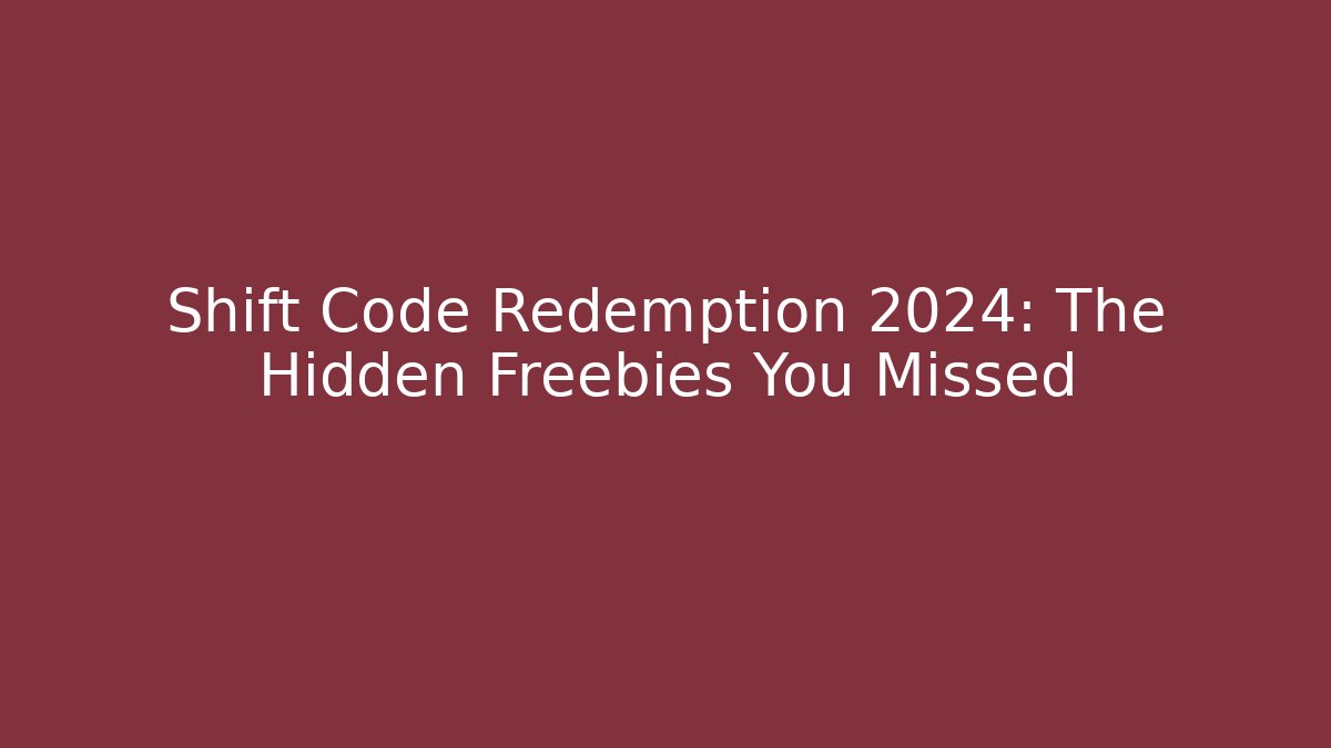 Shift Code Redemption 2024: The Hidden Freebies You Missed