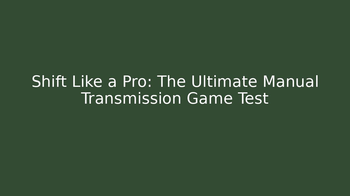 Shift Like a Pro: The Ultimate Manual Transmission Game Test