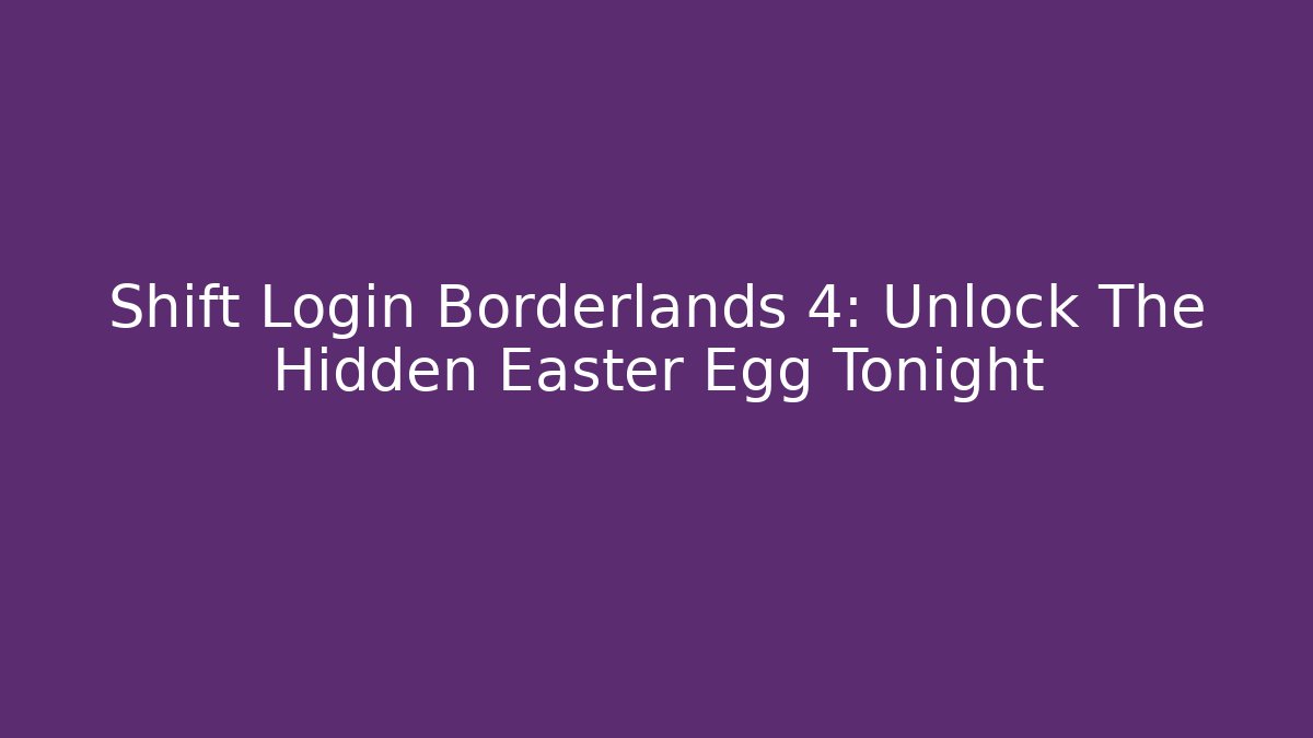 Shift Login Borderlands 4: Unlock The Hidden Easter Egg Tonight
