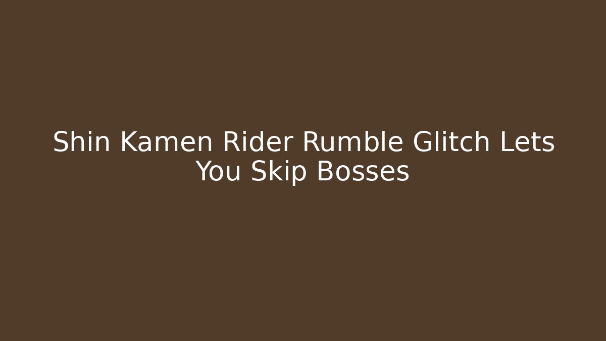 Shin Kamen Rider Rumble Glitch Lets You Skip Bosses