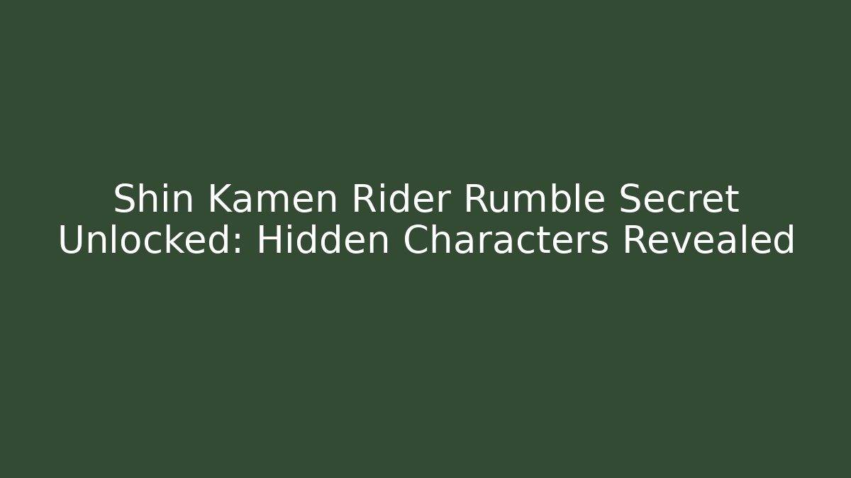 Shin Kamen Rider Rumble Secret Unlocked: Hidden Characters Revealed