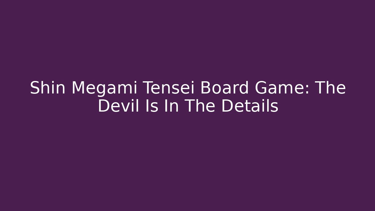 Shin Megami Tensei Board Game: The Devil Is In The Details