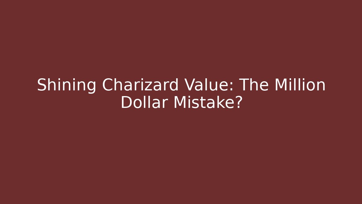 Shining Charizard Value: The Million Dollar Mistake?