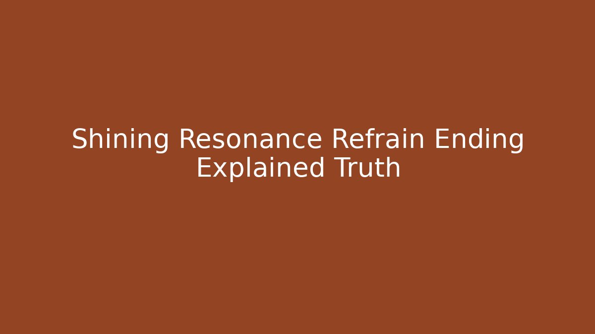 Shining Resonance Refrain Ending Explained Truth