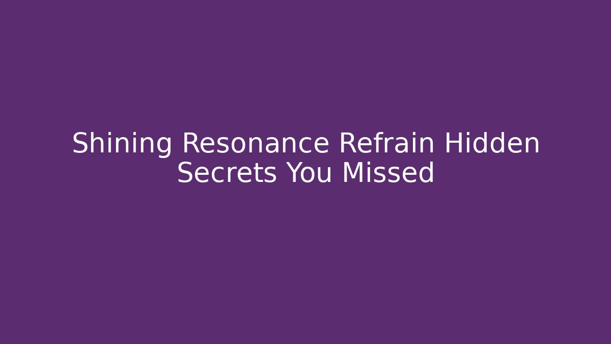Shining Resonance Refrain Hidden Secrets You Missed