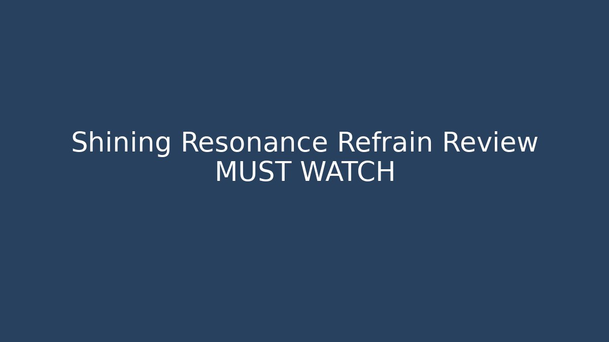 Shining Resonance Refrain Review MUST WATCH