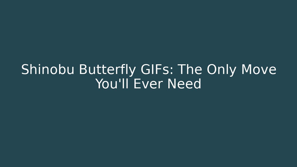 Shinobu Butterfly GIFs: The Only Move You'll Ever Need