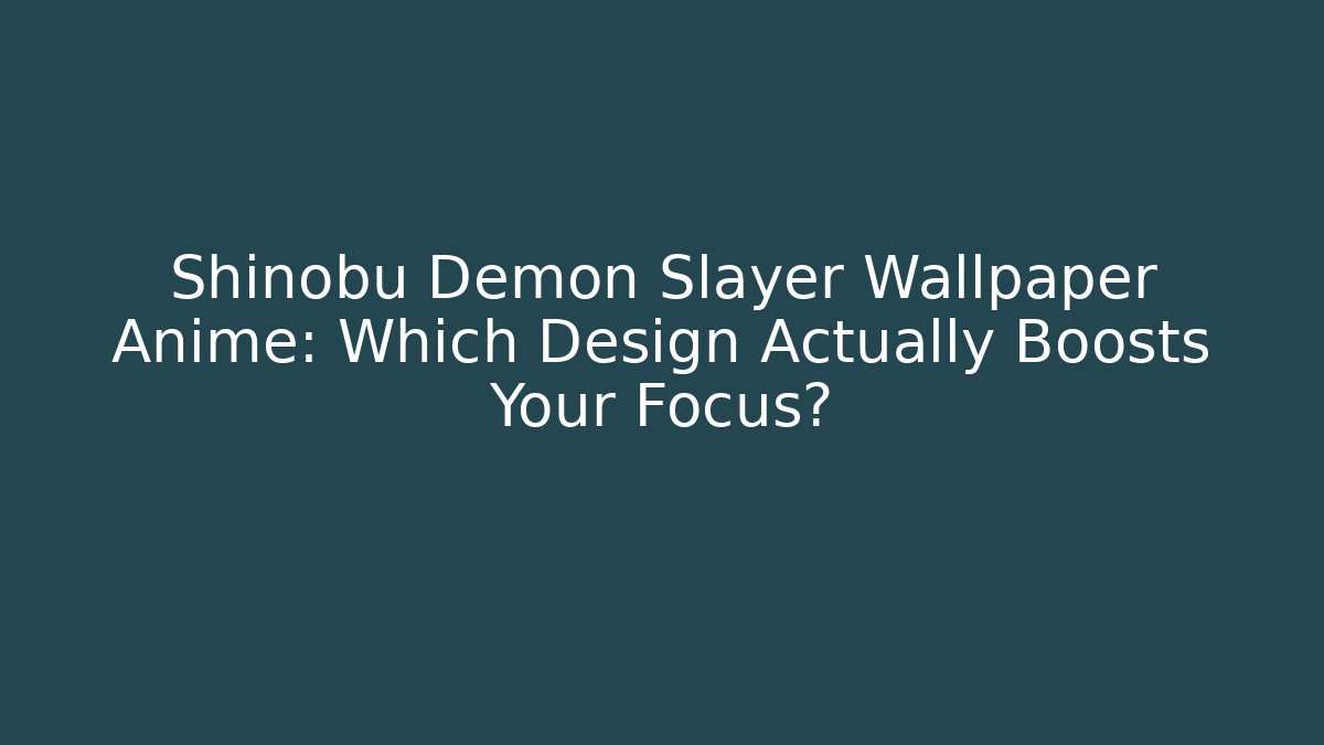 Shinobu Demon Slayer Wallpaper Anime: Which Design Actually Boosts Your Focus?