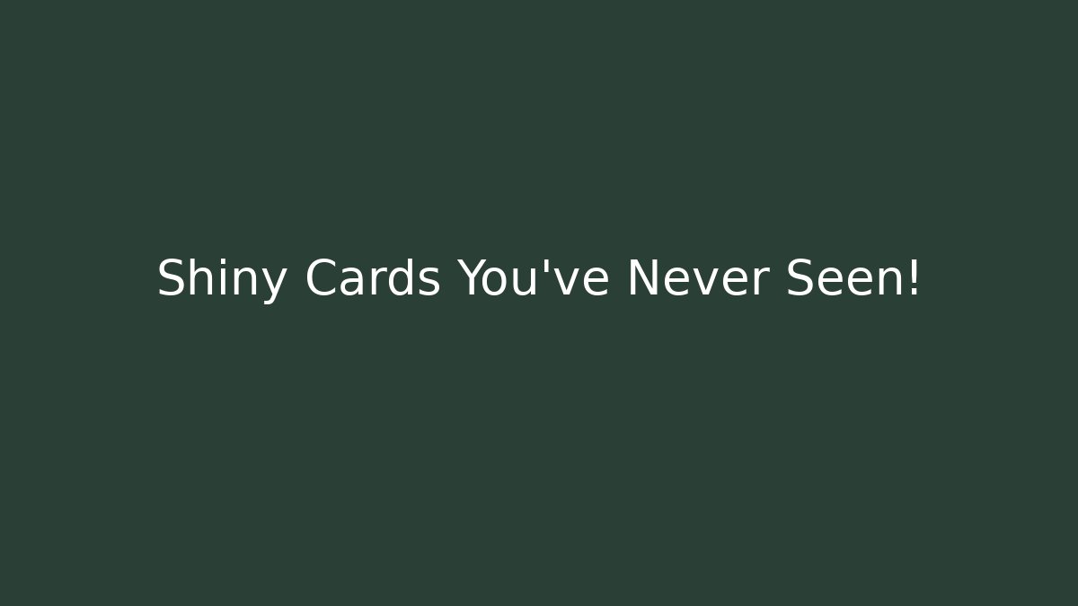Shiny Cards You’ve Never Seen!