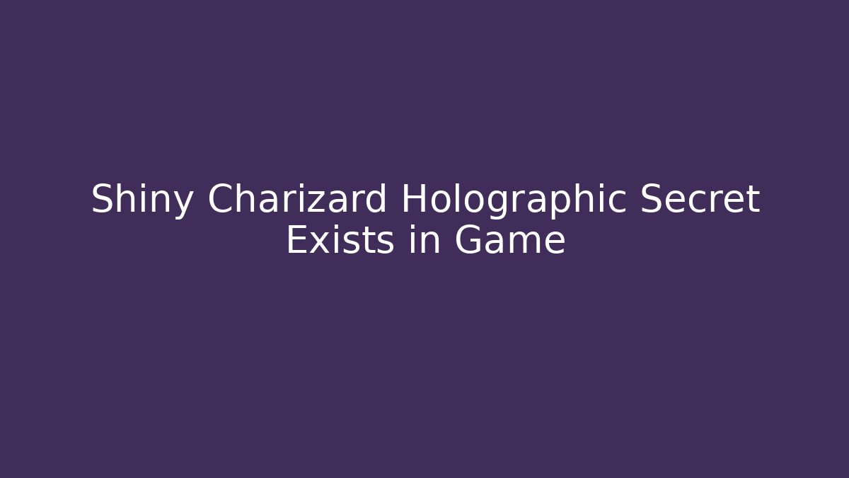 Shiny Charizard Holographic Secret Exists in Game