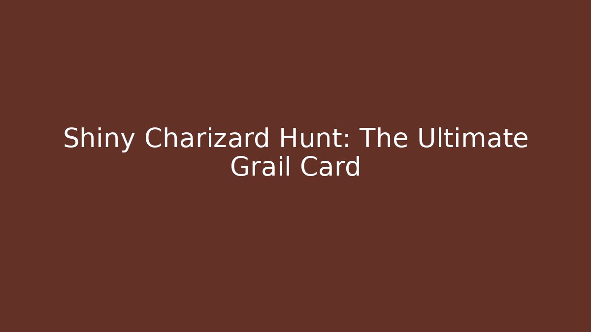 Shiny Charizard Hunt: The Ultimate Grail Card